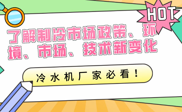 制冷行業(yè)政策環(huán)境市場技術(shù)新變化，冷水機廠家應(yīng)深入了解應(yīng)對